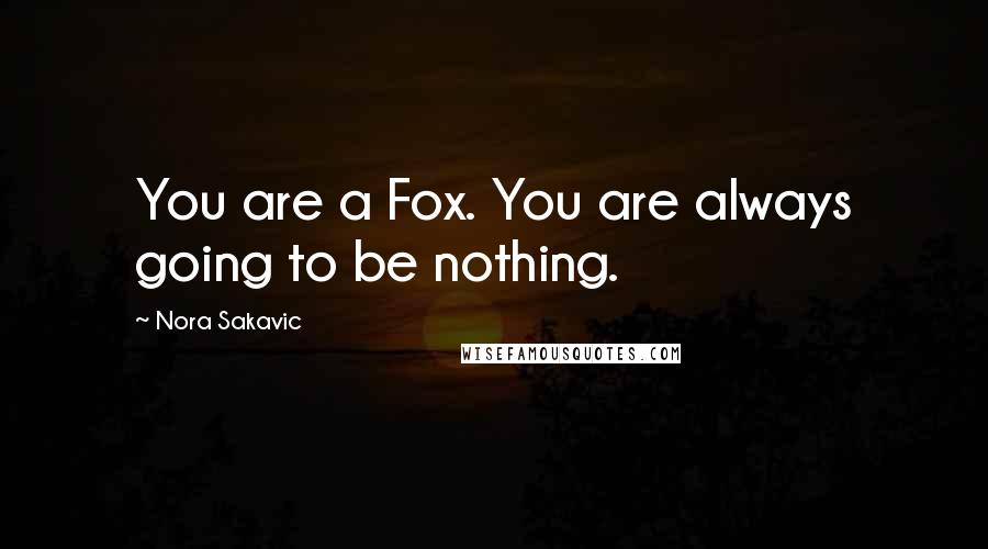 Nora Sakavic Quotes: You are a Fox. You are always going to be nothing.