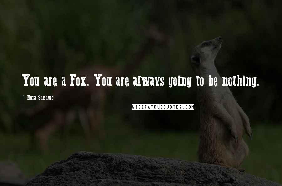 Nora Sakavic Quotes: You are a Fox. You are always going to be nothing.