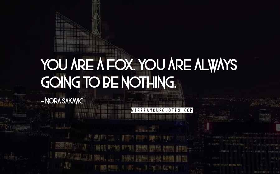 Nora Sakavic Quotes: You are a Fox. You are always going to be nothing.
