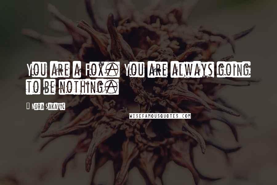 Nora Sakavic Quotes: You are a Fox. You are always going to be nothing.