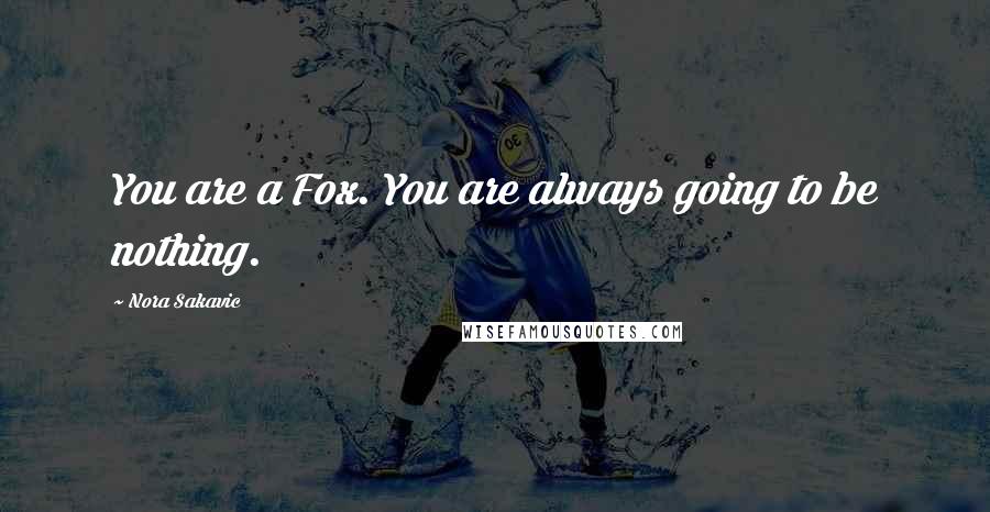 Nora Sakavic Quotes: You are a Fox. You are always going to be nothing.