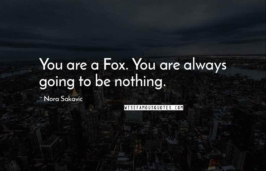 Nora Sakavic Quotes: You are a Fox. You are always going to be nothing.