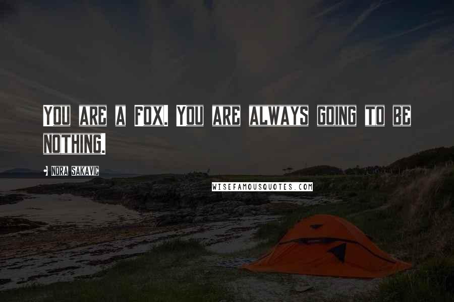 Nora Sakavic Quotes: You are a Fox. You are always going to be nothing.