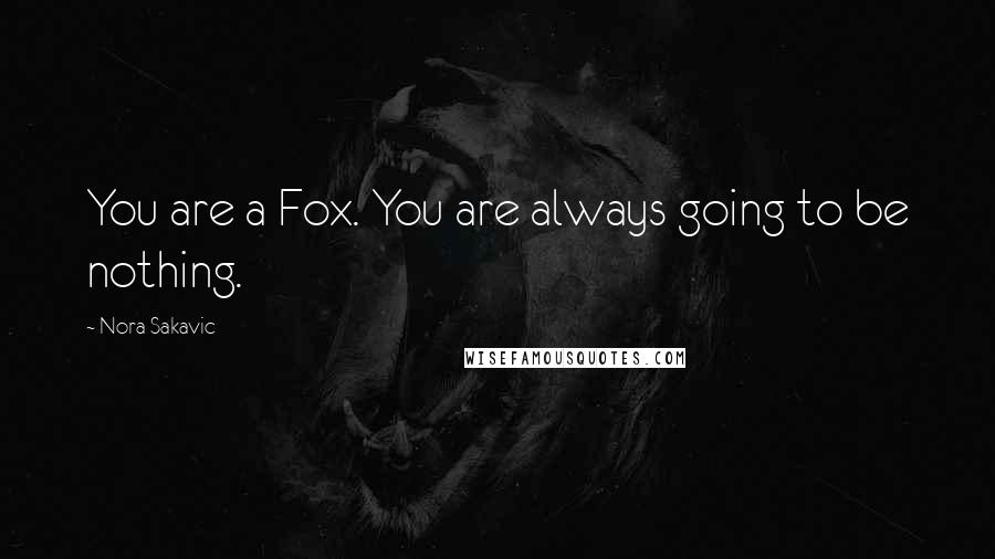 Nora Sakavic Quotes: You are a Fox. You are always going to be nothing.