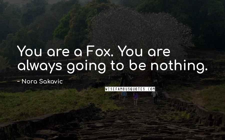 Nora Sakavic Quotes: You are a Fox. You are always going to be nothing.