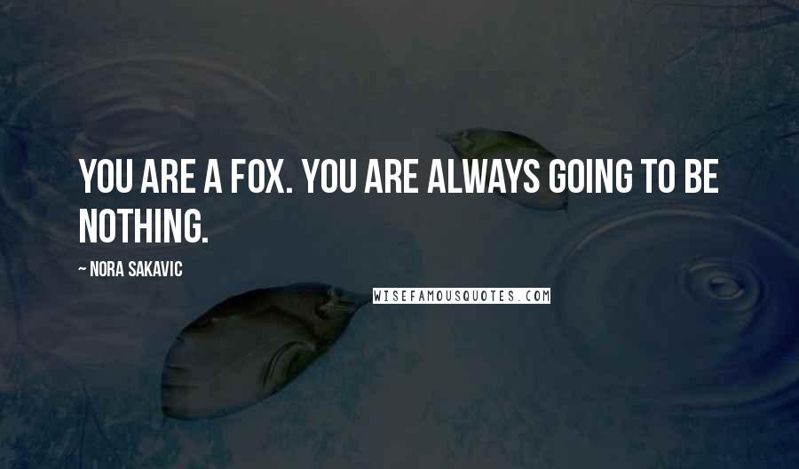 Nora Sakavic Quotes: You are a Fox. You are always going to be nothing.