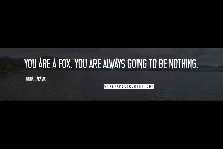 Nora Sakavic Quotes: You are a Fox. You are always going to be nothing.