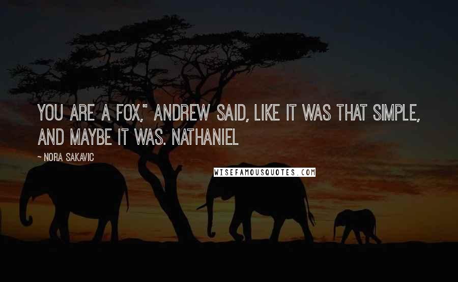 Nora Sakavic Quotes: You are a Fox," Andrew said, like it was that simple, and maybe it was. Nathaniel