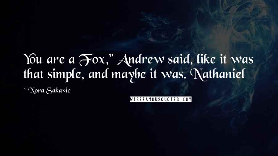 Nora Sakavic Quotes: You are a Fox," Andrew said, like it was that simple, and maybe it was. Nathaniel