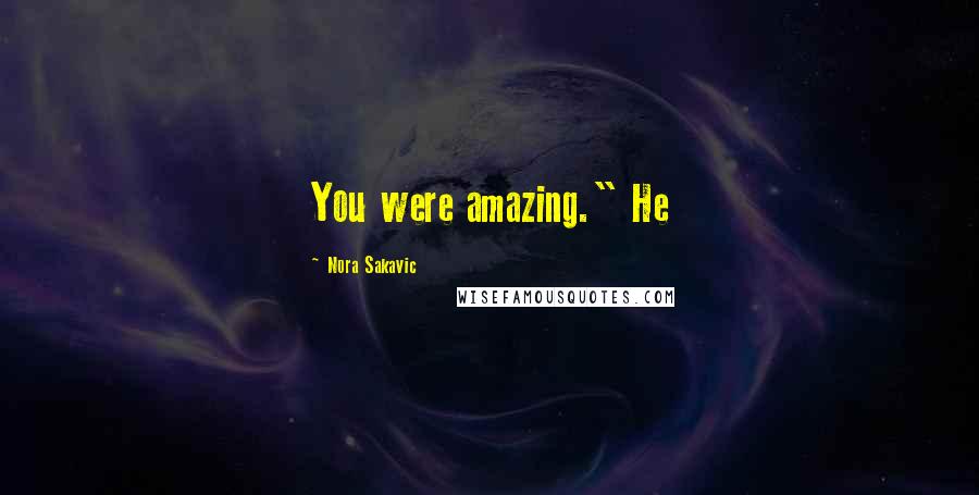 Nora Sakavic Quotes: You were amazing." He
