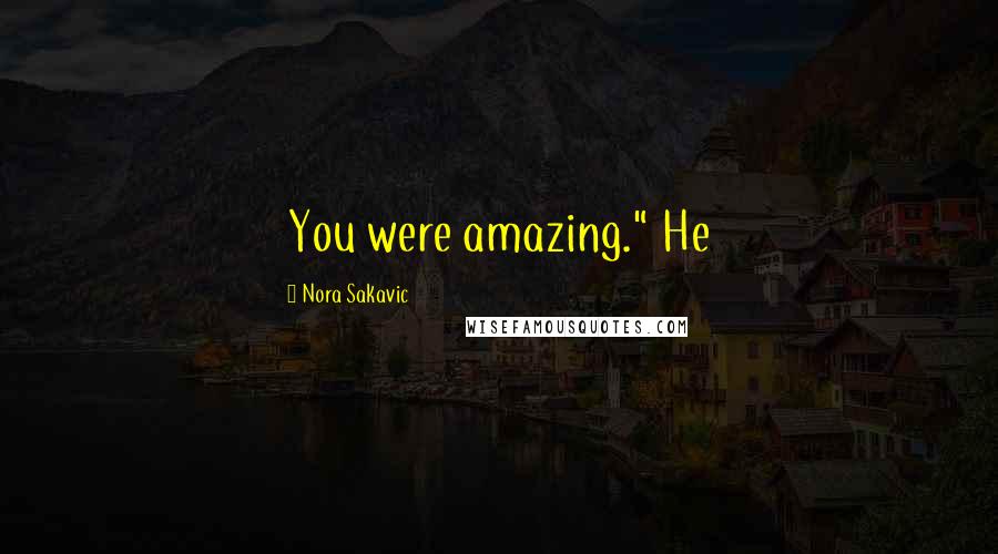Nora Sakavic Quotes: You were amazing." He