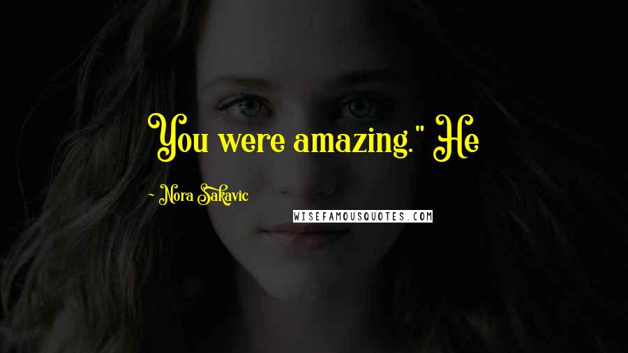 Nora Sakavic Quotes: You were amazing." He