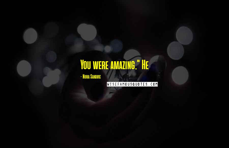 Nora Sakavic Quotes: You were amazing." He