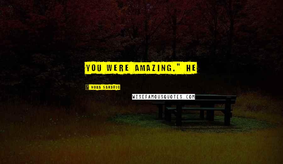 Nora Sakavic Quotes: You were amazing." He