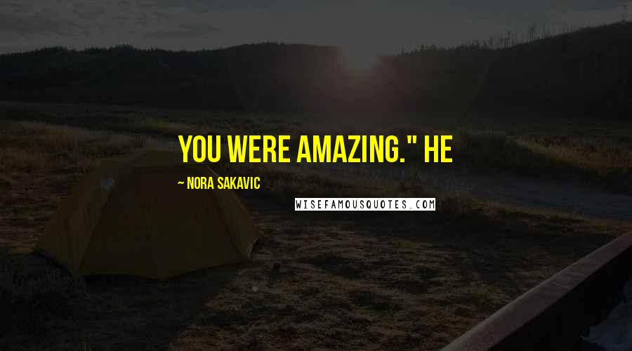 Nora Sakavic Quotes: You were amazing." He