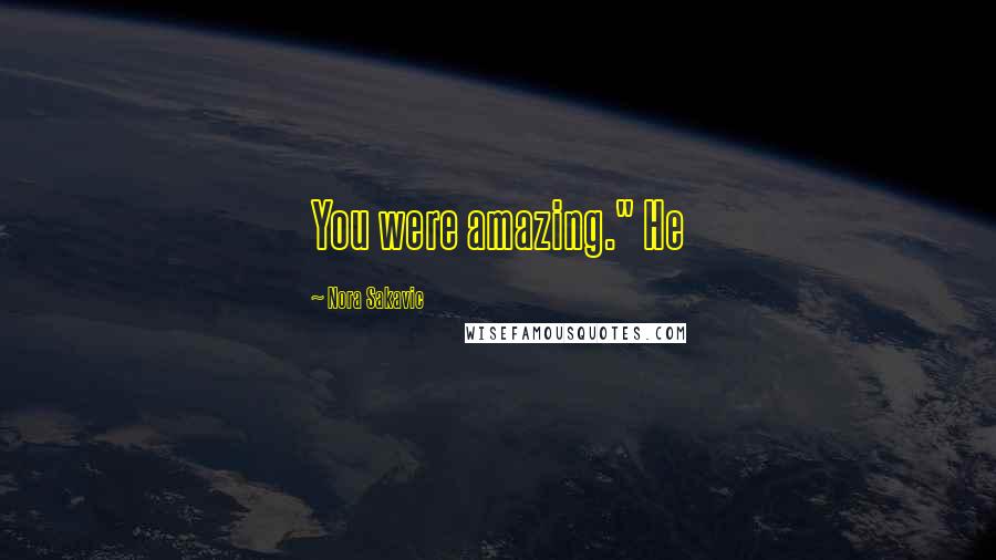 Nora Sakavic Quotes: You were amazing." He