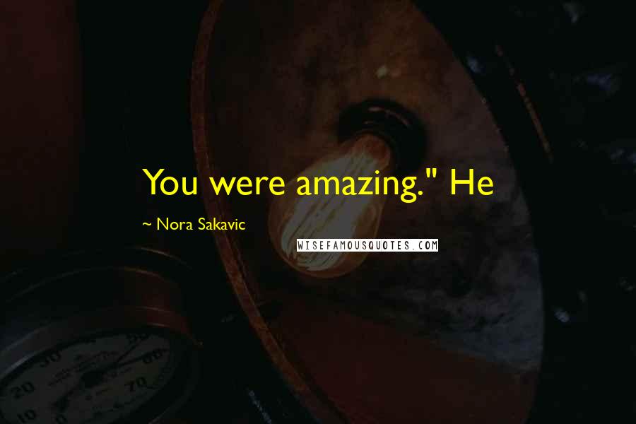 Nora Sakavic Quotes: You were amazing." He