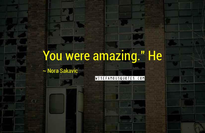 Nora Sakavic Quotes: You were amazing." He