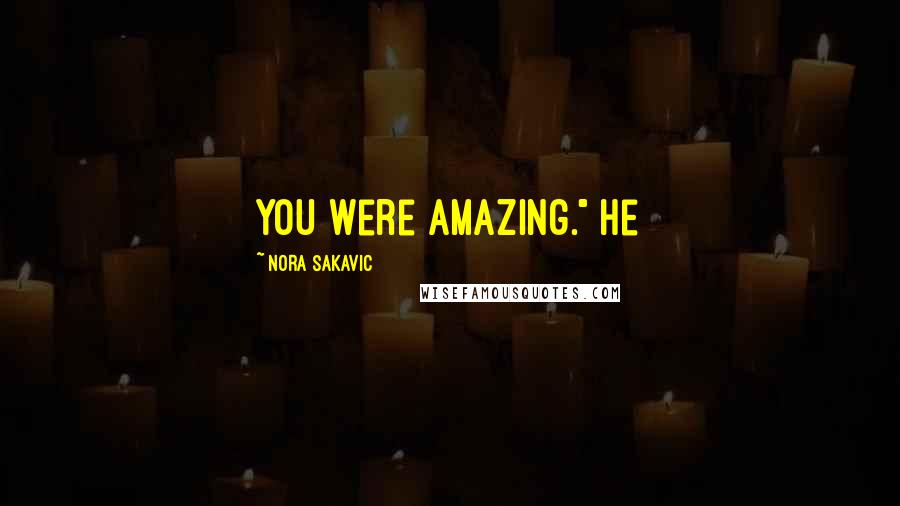 Nora Sakavic Quotes: You were amazing." He
