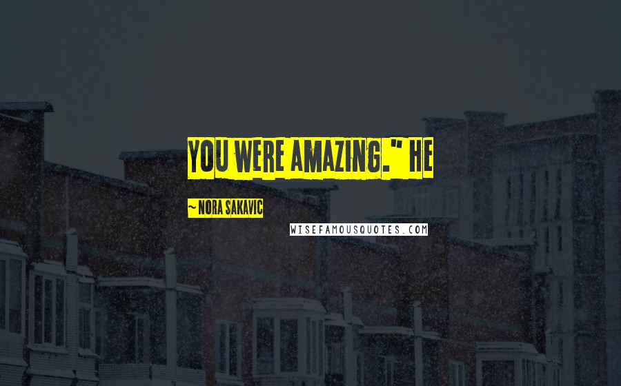Nora Sakavic Quotes: You were amazing." He