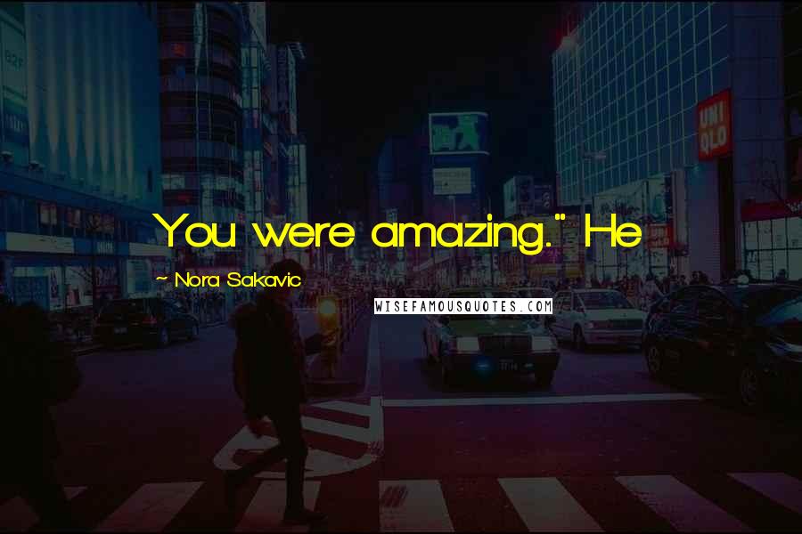Nora Sakavic Quotes: You were amazing." He