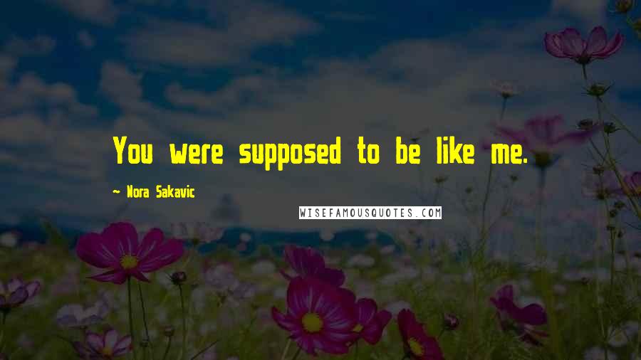 Nora Sakavic Quotes: You were supposed to be like me.