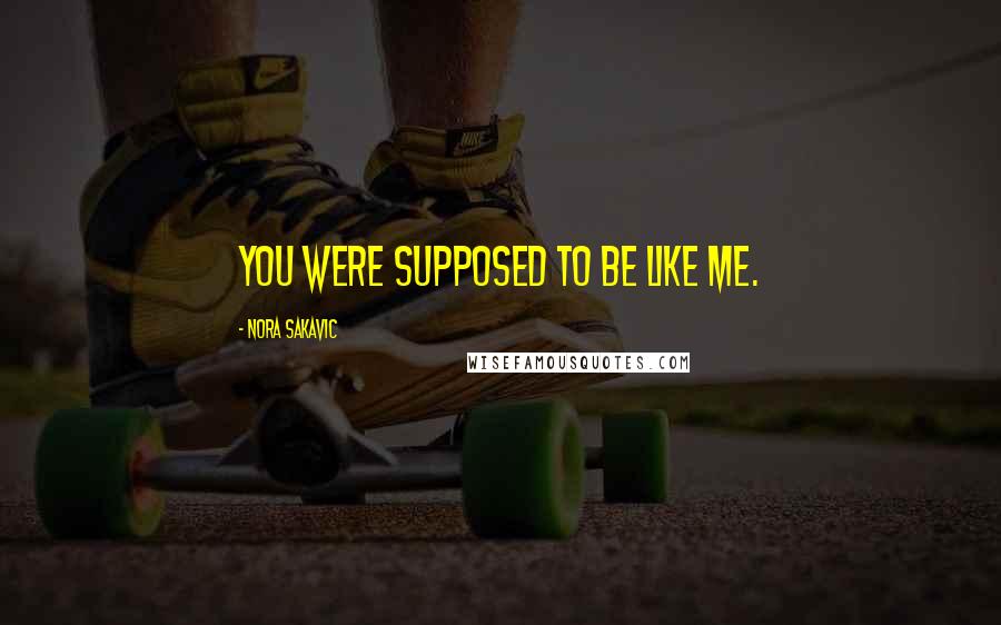 Nora Sakavic Quotes: You were supposed to be like me.