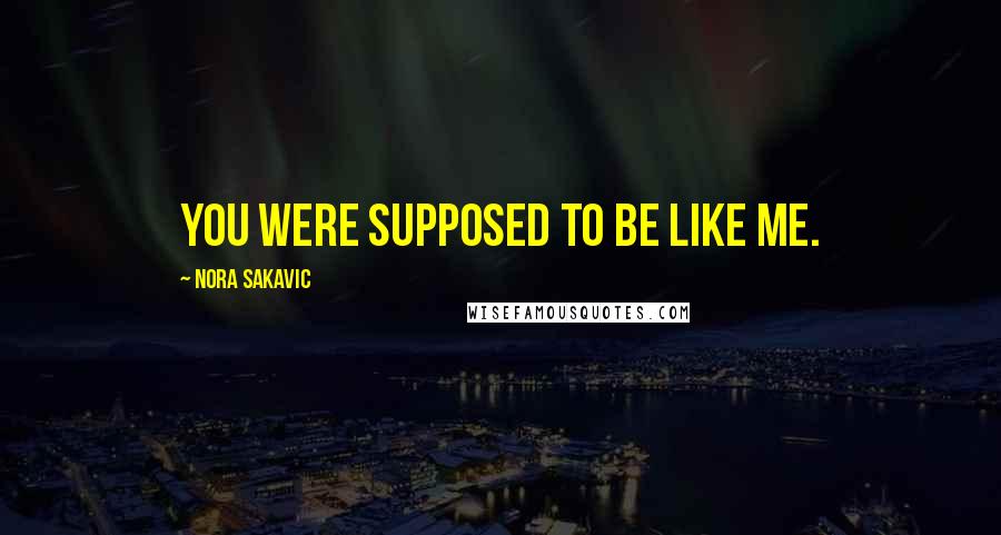 Nora Sakavic Quotes: You were supposed to be like me.