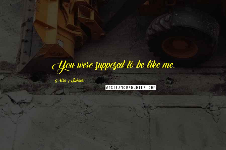 Nora Sakavic Quotes: You were supposed to be like me.