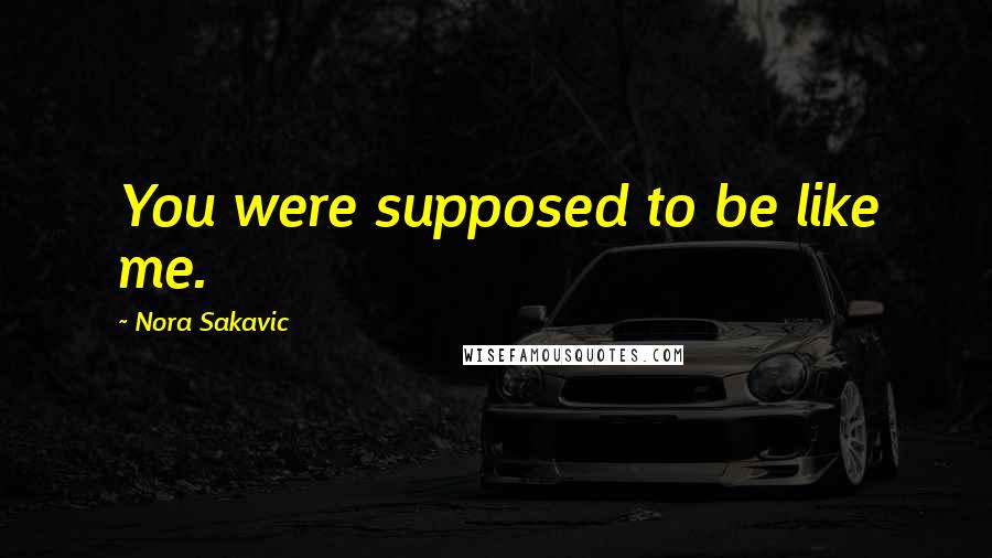 Nora Sakavic Quotes: You were supposed to be like me.