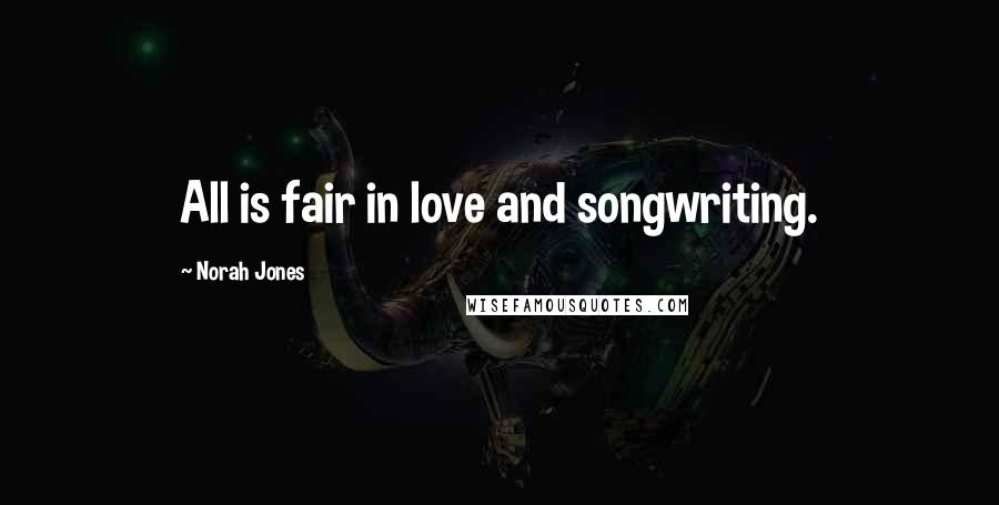 Norah Jones Quotes: All is fair in love and songwriting.