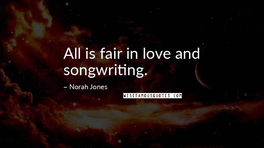 Norah Jones Quotes: All is fair in love and songwriting.