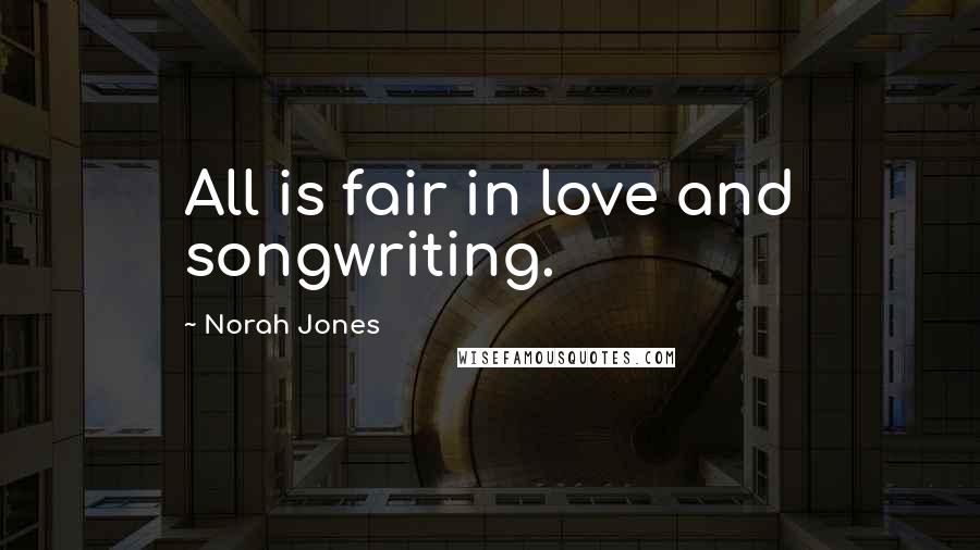 Norah Jones Quotes: All is fair in love and songwriting.