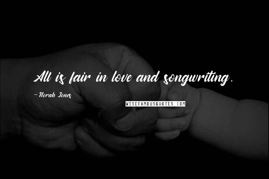 Norah Jones Quotes: All is fair in love and songwriting.