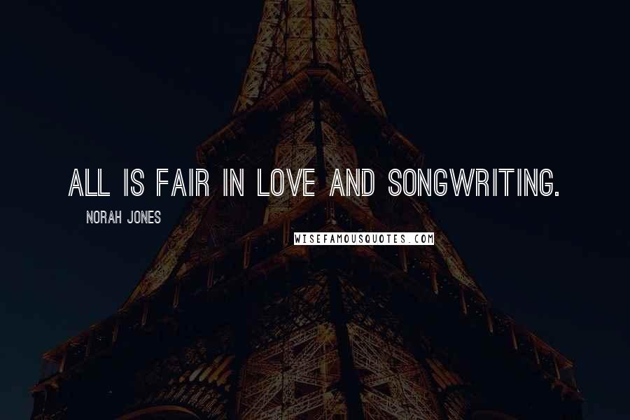 Norah Jones Quotes: All is fair in love and songwriting.