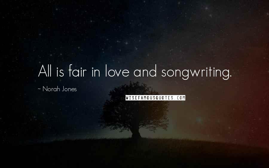 Norah Jones Quotes: All is fair in love and songwriting.