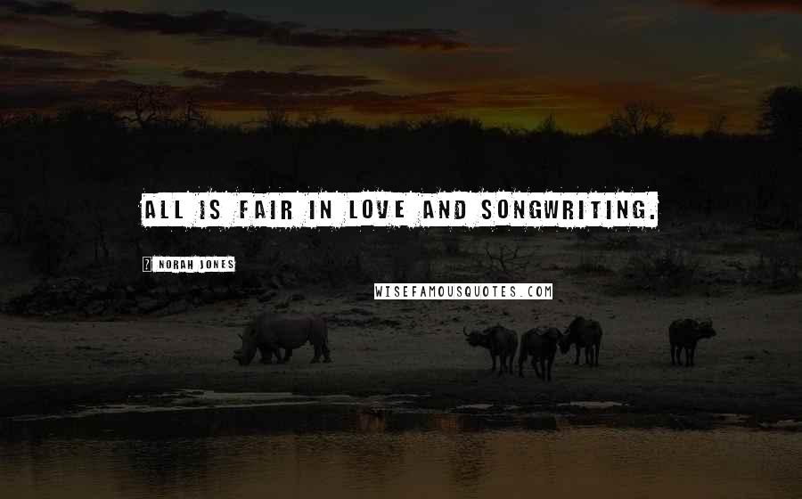 Norah Jones Quotes: All is fair in love and songwriting.