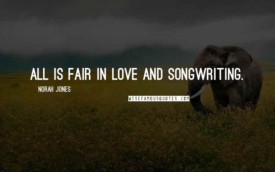 Norah Jones Quotes: All is fair in love and songwriting.