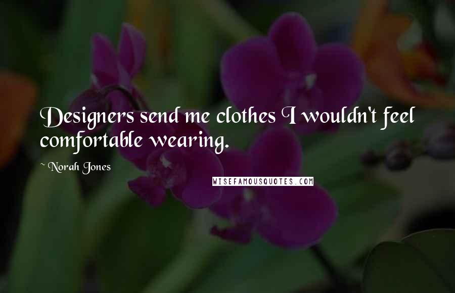 Norah Jones Quotes: Designers send me clothes I wouldn't feel comfortable wearing.