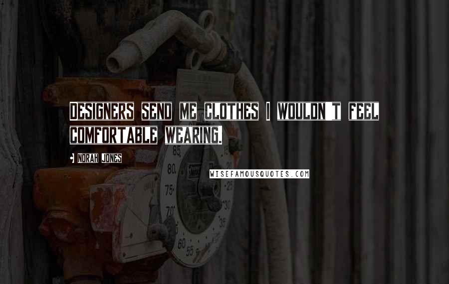 Norah Jones Quotes: Designers send me clothes I wouldn't feel comfortable wearing.