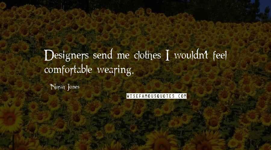 Norah Jones Quotes: Designers send me clothes I wouldn't feel comfortable wearing.
