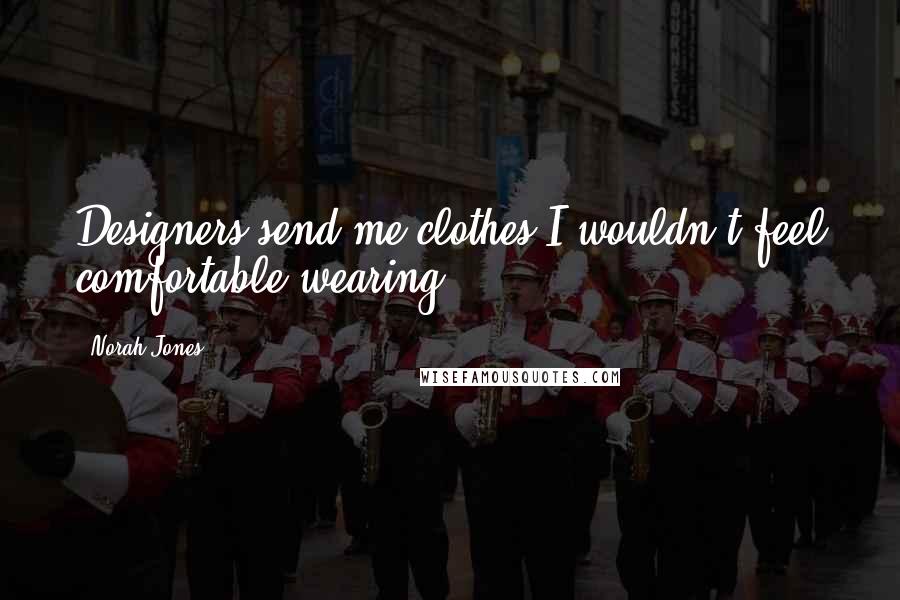 Norah Jones Quotes: Designers send me clothes I wouldn't feel comfortable wearing.