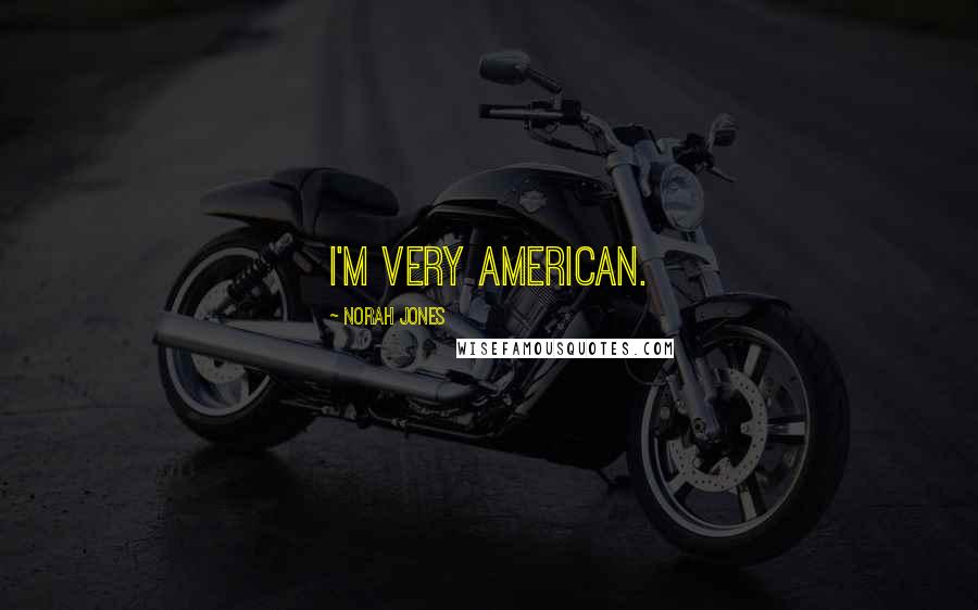 Norah Jones Quotes: I'm very American.