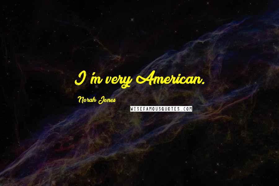 Norah Jones Quotes: I'm very American.