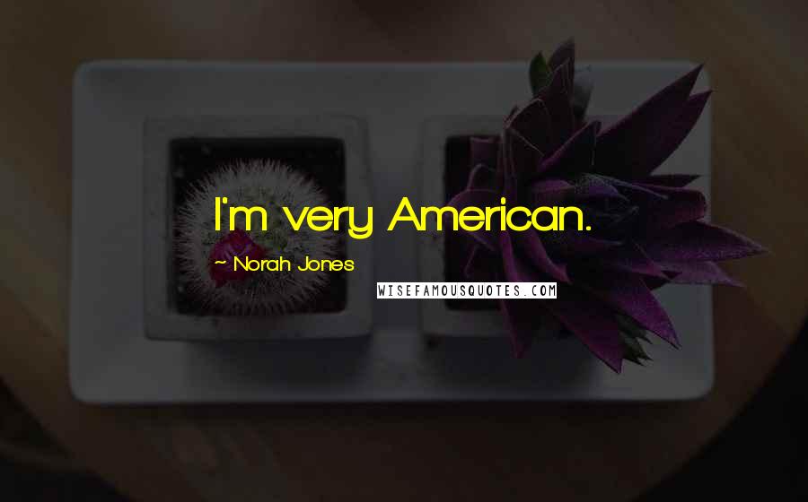 Norah Jones Quotes: I'm very American.