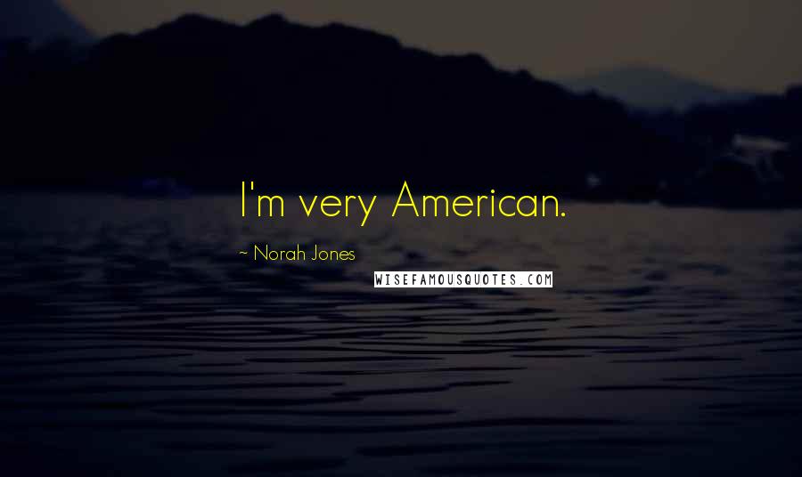 Norah Jones Quotes: I'm very American.