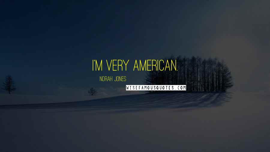 Norah Jones Quotes: I'm very American.