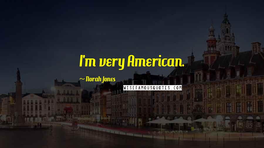 Norah Jones Quotes: I'm very American.