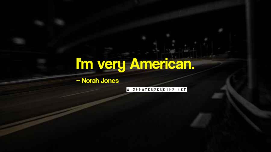 Norah Jones Quotes: I'm very American.