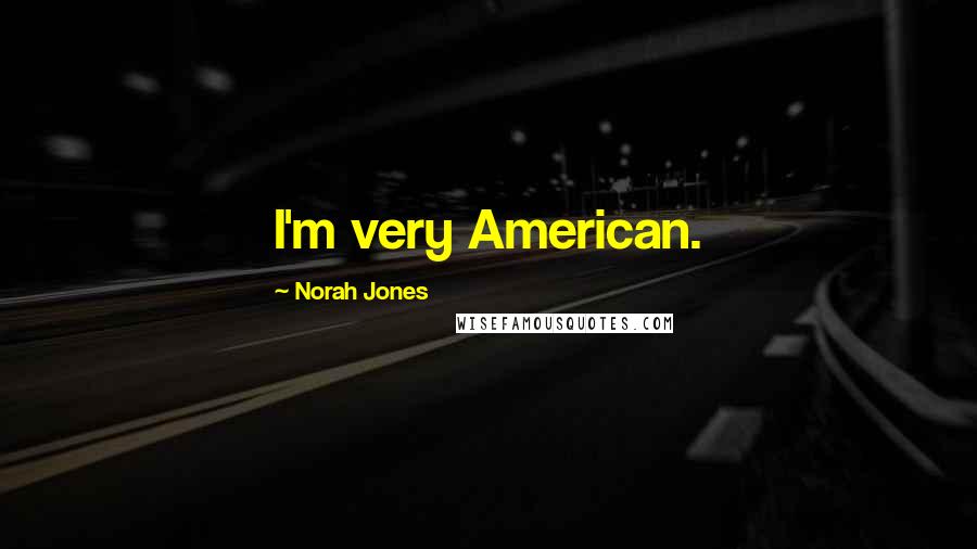 Norah Jones Quotes: I'm very American.